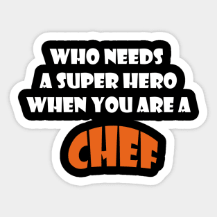 Who needs a super hero when you are a Chef T-shirts 2022 Sticker